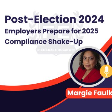 Post-Election 2024: Employers Prepare for 2025 Compliance Shake-Up